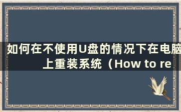 如何在不使用U盘的情况下在电脑上重装系统（How to reinstall the system on your own）